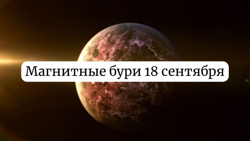Будут ли магнитные бури 18 сентября в Украине: прогноз космической погоды